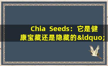 Chia  Seeds：它是健康宝藏还是隐藏的“雷区”？请检查食物指南